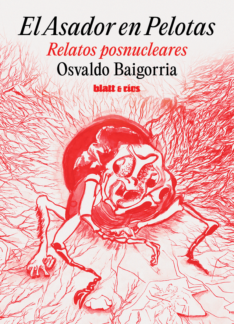 EL ASADOR EN PELOTAS. RELATOS POSNUCLEARES | <a class="autos" href="https://blatt-rios.com.ar/autores/osvaldo-baigorria/">Osvaldo Baigorria</a>